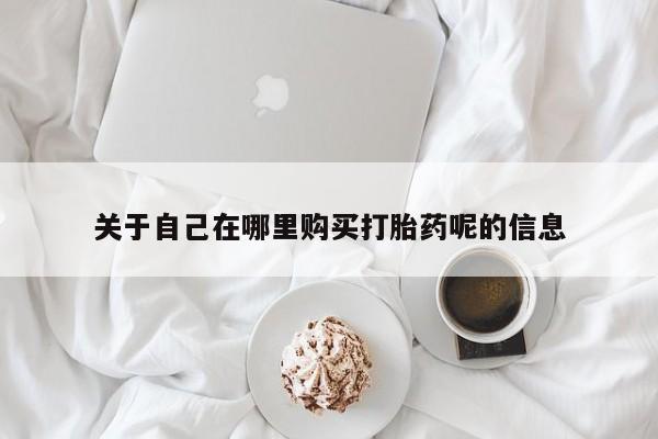 米非米索微信关于自己在哪里购买打胎药呢的信息