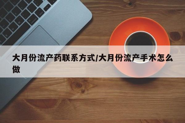 米非米索微信大月份流产药联系方式/大月份流产手术怎么做