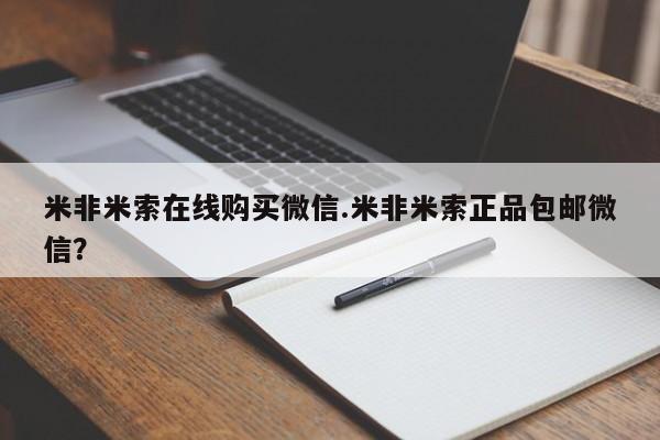 米非米索微信米非米索在线购买微信.米非米索正品包邮微信？