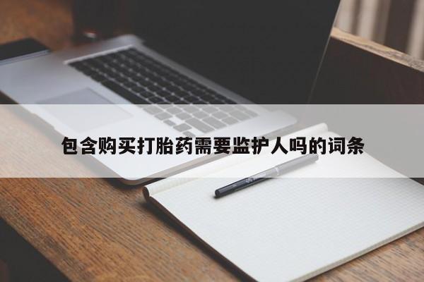 米非米索微信包含购买打胎药需要监护人吗的词条